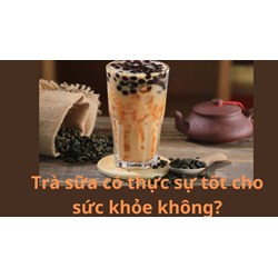 Trà sữa có thực sự tốt cho sức khỏe không?