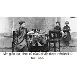 Nền giáo dục, khoa cử của Đại Việt được triển khai từ triều nào?