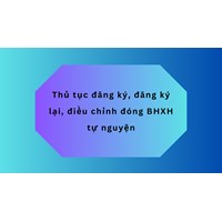Thủ tục đăng ký, đăng ký lại, điều chỉnh đóng BHXH tự nguyện