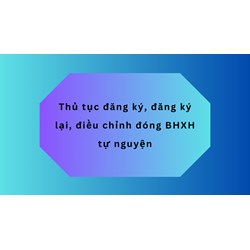 Thủ tục đăng ký, đăng ký lại, điều chỉnh đóng BHXH tự nguyện