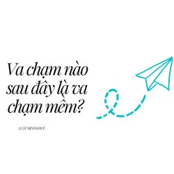 Va chạm nào sau đây là va chạm mềm?