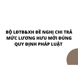 Bộ LĐTB&XH đề nghị chi trả mức lương hưu mới đúng quy định pháp luật