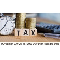 Quy trình kiểm tra thuế theo Quyết định 970/QĐ-TCT năm 2023