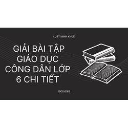Giải bài tập Giáo dục công dân lớp 6 chi tiết