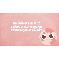 Khoáng sản nổi tiếng ở miền Đông Trung Quốc là gì?