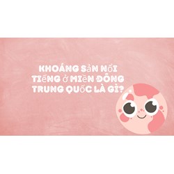 Khoáng sản nổi tiếng ở miền Đông Trung Quốc là gì?