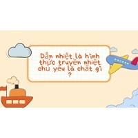 Dẫn nhiệt là hình thức truyền nhiệt chủ yếu của chất gì ?