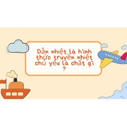 Dẫn nhiệt là hình thức truyền nhiệt chủ yếu của chất gì ?