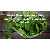 Cải bó xôi nấu gì ngon? Những món ăn healthy, đơn giản từ Cải bó xôi
