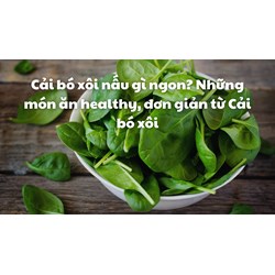 Cải bó xôi nấu gì ngon? Những món ăn healthy, đơn giản từ Cải bó xôi