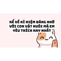 Kể về kỉ niệm đáng nhớ với con vật nuôi mà em yêu thích hay nhất