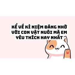 Kể về kỉ niệm đáng nhớ với con vật nuôi mà em yêu thích hay nhất