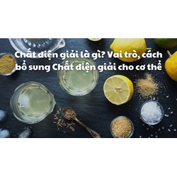 Chất điện giải là gì? Vai trò, cách bổ sung Chất điện giải cho cơ thể