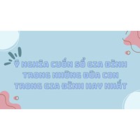 Ý nghĩa cuốn sổ gia đình trong Những đứa con trong gia đình hay nhất