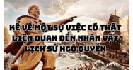 Kể về một sự việc có thật liên quan đến nhân vật lịch sử Ngô Quyền
