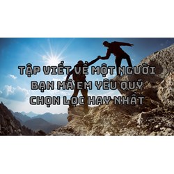 Tập viết về một người bạn mà em yêu quý chọn lọc hay nhất
