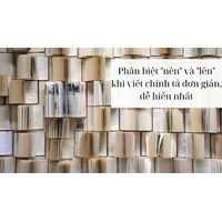 Phân biệt "nên" và "lên" khi viết chính tả đơn giản, dễ hiểu nhất