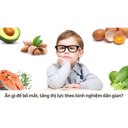 Ăn gì để bổ mắt, tăng thị lực theo kinh nghiệm dân gian?