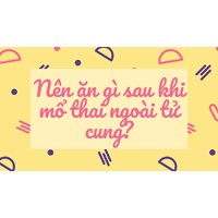 Nên ăn gì sau khi mổ thai ngoài tử cung?