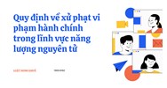 Quy định về xử phạt vi phạm hành chính trong lĩnh vực năng lượng nguyên tử