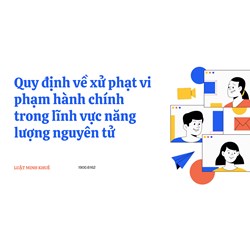 Quy định về xử phạt vi phạm hành chính trong lĩnh vực năng lượng nguyên tử