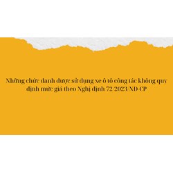 Những chức danh được sử dụng xe ô tô công tác không quy định mức giá?