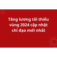 Tăng lương tối thiểu vùng 2024 cập nhật chỉ đạo mới nhất