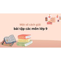 Hướng dẫn một số cách giải bài tập môn toán lớp 9 hay nhất