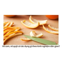 Vỏ cam, vỏ quýt có tác dụng gì theo kinh nghiệm dân gian?