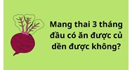 Mang thai 3 tháng đầu có ăn được củ dền được không?