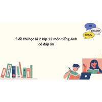 5 đề thi học kì 2 lớp 12 môn tiếng Anh có đáp án