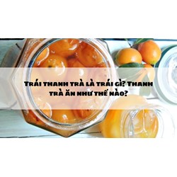 Trái thanh trà là trái gì? Thanh trà ăn như thế nào?