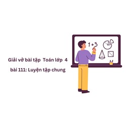 Giải vở bài tập Toán lớp 4 bài 111: Luyện tập chung