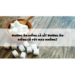 Đường ăn kiêng là gì? Đường ăn kiêng có tốt hay không?