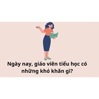 Ngày nay, giáo viên tiểu học có những khó khăn gì?