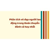 Phân tích vẻ đẹp người lao động trong Đoàn thuyền đánh cá hay nhất