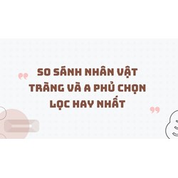 So sánh nhân vật Tràng và A Phủ chọn lọc hay nhất