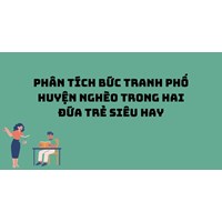 Phân tích bức tranh phố huyện nghèo trong Hai đứa trẻ siêu hay