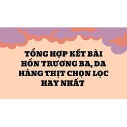 Tổng hợp kết bài Hồn Trương Ba, da hàng thịt chọn lọc hay nhất