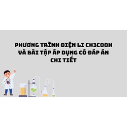 Phương trình điện li CH3COOH và bài tập áp dụng có đáp án chi tiết