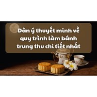 Dàn ý thuyết minh về quy trình làm bánh trung thu chi tiết nhất