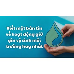 Viết một bản tin về hoạt động giữ gìn vệ sinh môi trường hay nhất