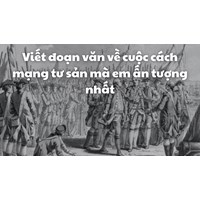Viết đoạn văn về cuộc cách mạng tư sản mà em ấn tượng nhất