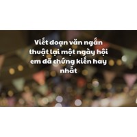 Viết đoạn văn ngắn thuật lại một ngày hội em đã chứng kiến hay nhất