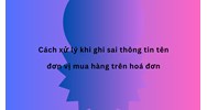 Cách xử lý khi ghi sai thông tin tên đơn vị mua hàng trên hóa đơn