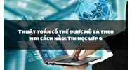 Thuật toán có thể được mô tả theo hai cách nào? Tin học lớp 6