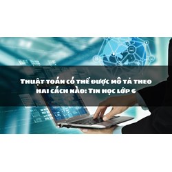 Thuật toán có thể được mô tả theo hai cách nào? Tin học lớp 6