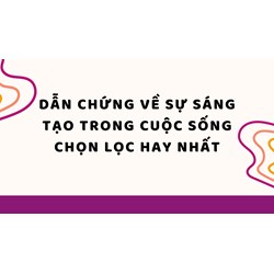 Dẫn chứng về sự sáng tạo trong cuộc sống chọn lọc hay nhất