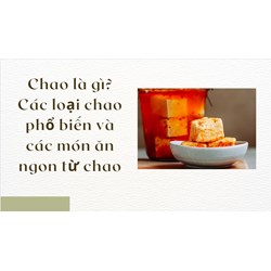 Chao là gì? Các loại chao phổ biến và các món ăn ngon từ chao