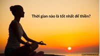 Thời gian nào là tốt nhất để thiền?